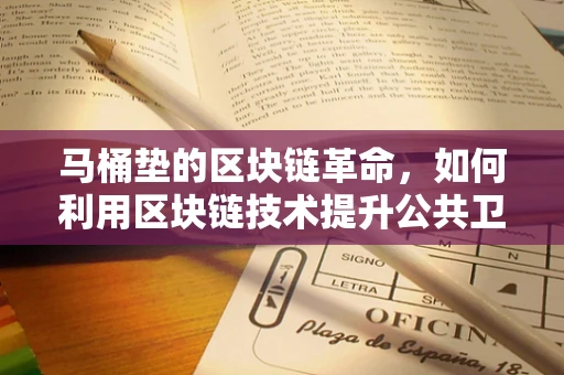 马桶垫的区块链革命，如何利用区块链技术提升公共卫生安全？