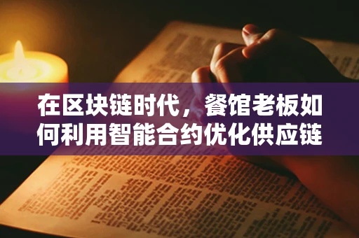 在区块链时代，餐馆老板如何利用智能合约优化供应链管理？
