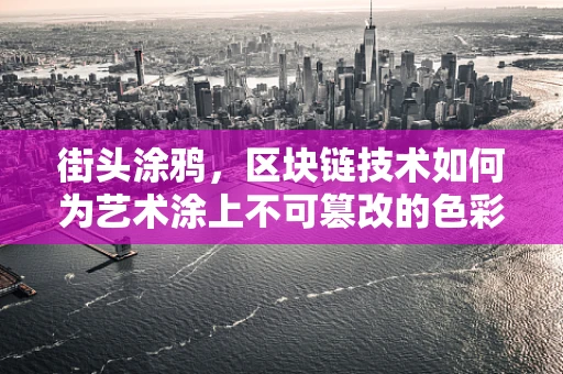街头涂鸦，区块链技术如何为艺术涂上不可篡改的色彩？