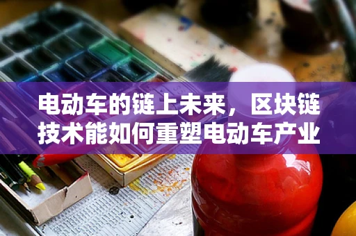 电动车的链上未来，区块链技术能如何重塑电动车产业？