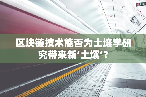 区块链技术能否为土壤学研究带来新‘土壤’？