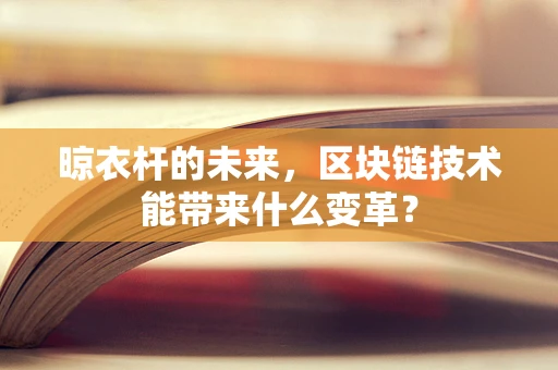 晾衣杆的未来，区块链技术能带来什么变革？