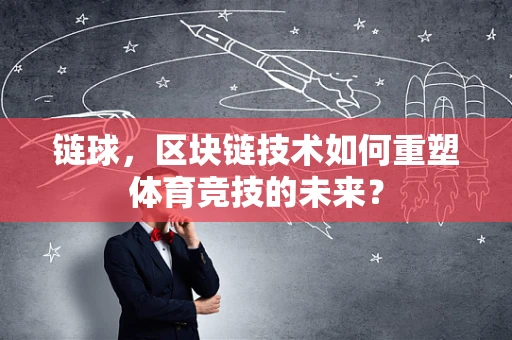 链球，区块链技术如何重塑体育竞技的未来？