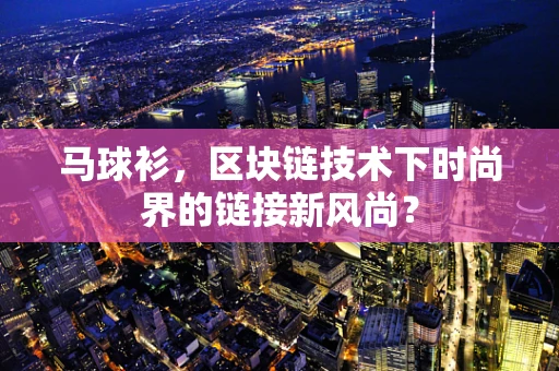 马球衫，区块链技术下时尚界的链接新风尚？