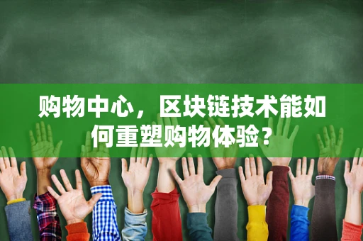 购物中心，区块链技术能如何重塑购物体验？