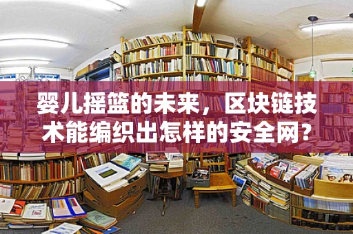 婴儿摇篮的未来，区块链技术能编织出怎样的安全网？