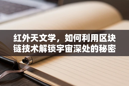 红外天文学，如何利用区块链技术解锁宇宙深处的秘密？