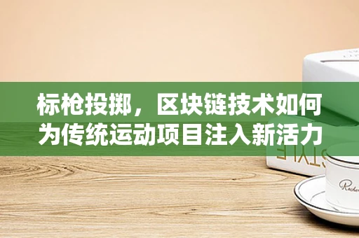 标枪投掷，区块链技术如何为传统运动项目注入新活力？