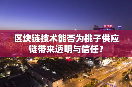 区块链技术能否为桃子供应链带来透明与信任？
