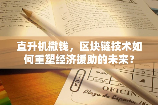 直升机撒钱，区块链技术如何重塑经济援助的未来？