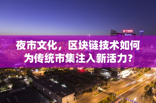夜市文化，区块链技术如何为传统市集注入新活力？