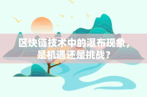 区块链技术中的瀑布现象，是机遇还是挑战？