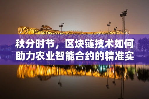 秋分时节，区块链技术如何助力农业智能合约的精准实施？