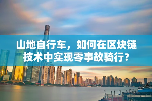 山地自行车，如何在区块链技术中实现零事故骑行？