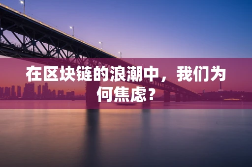 在区块链的浪潮中，我们为何焦虑？