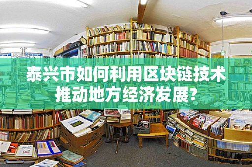 泰兴市如何利用区块链技术推动地方经济发展？
