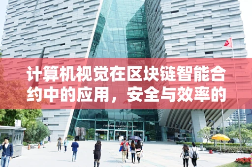 计算机视觉在区块链智能合约中的应用，安全与效率的双重挑战？