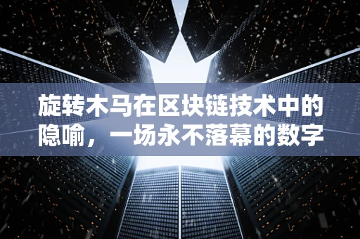 旋转木马在区块链技术中的隐喻，一场永不落幕的数字盛宴？