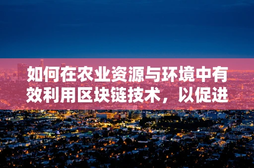 如何在农业资源与环境中有效利用区块链技术，以促进可持续发展？