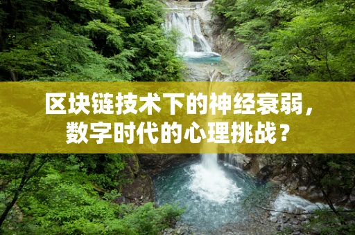 区块链技术下的神经衰弱，数字时代的心理挑战？