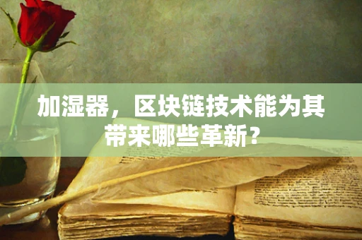 加湿器，区块链技术能为其带来哪些革新？