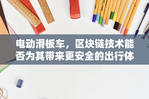 电动滑板车，区块链技术能否为其带来更安全的出行体验？