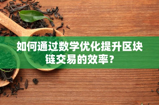 如何通过数学优化提升区块链交易的效率？