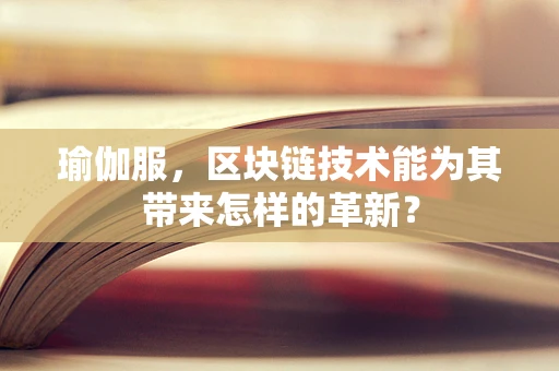瑜伽服，区块链技术能为其带来怎样的革新？