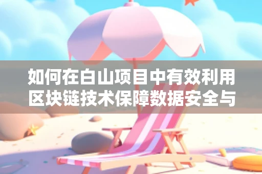 如何在白山项目中有效利用区块链技术保障数据安全与透明性？