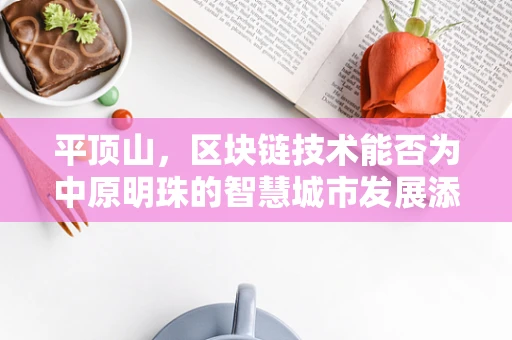 平顶山，区块链技术能否为中原明珠的智慧城市发展添砖加瓦？