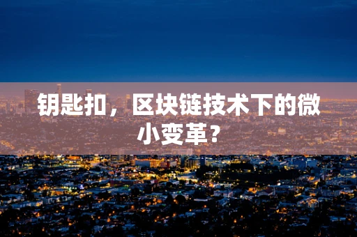 钥匙扣，区块链技术下的微小变革？