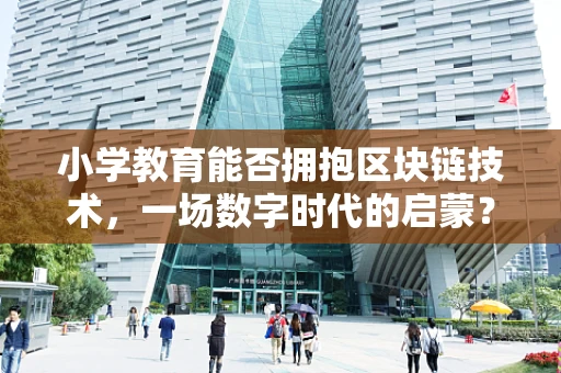 小学教育能否拥抱区块链技术，一场数字时代的启蒙？