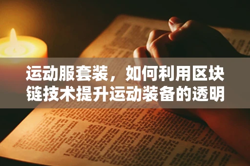 运动服套装，如何利用区块链技术提升运动装备的透明度与安全性？
