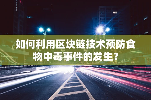 如何利用区块链技术预防食物中毒事件的发生？