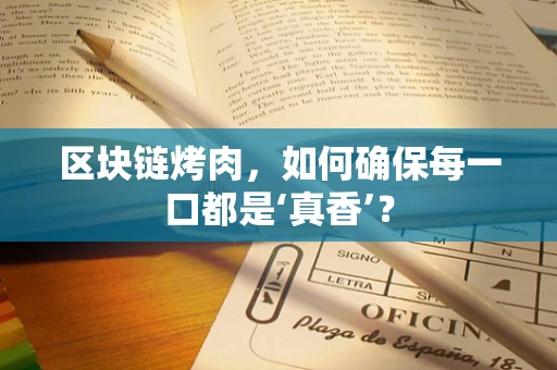区块链烤肉，如何确保每一口都是‘真香’？