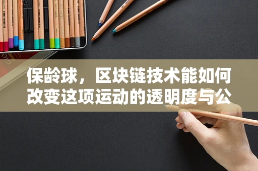 保龄球，区块链技术能如何改变这项运动的透明度与公平性？