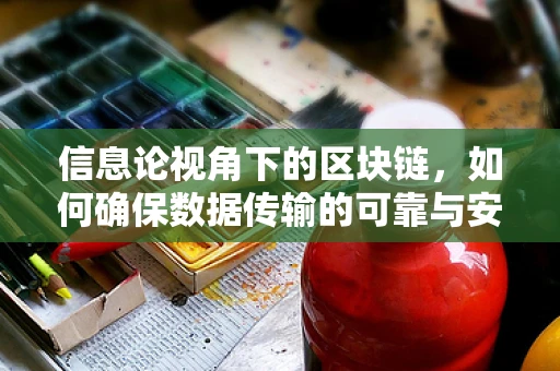 信息论视角下的区块链，如何确保数据传输的可靠与安全？