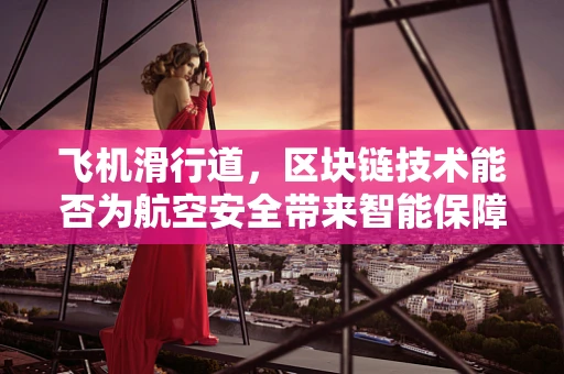 飞机滑行道，区块链技术能否为航空安全带来智能保障？
