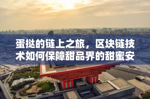 蛋挞的链上之旅，区块链技术如何保障甜品界的甜蜜安全？
