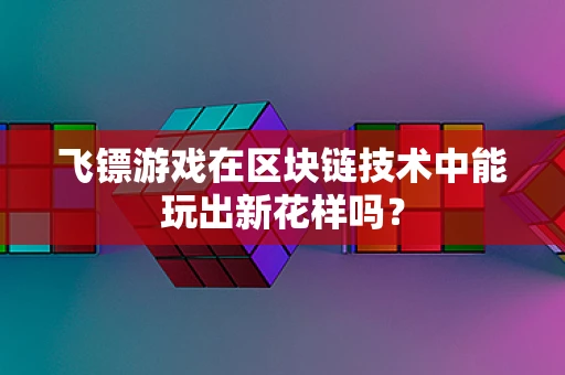 飞镖游戏在区块链技术中能玩出新花样吗？