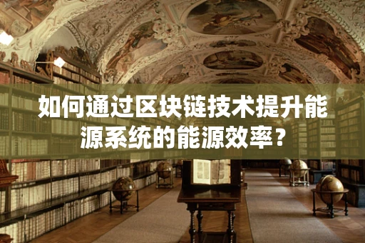 如何通过区块链技术提升能源系统的能源效率？