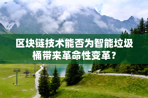区块链技术能否为智能垃圾桶带来革命性变革？