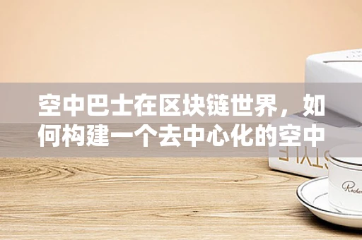 空中巴士在区块链世界，如何构建一个去中心化的空中交通管理系统？