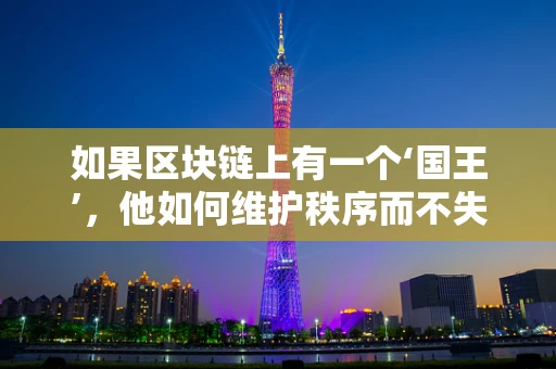 如果区块链上有一个‘国王’，他如何维护秩序而不失公正？