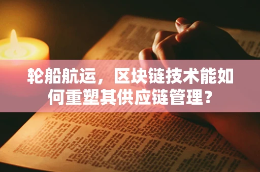 轮船航运，区块链技术能如何重塑其供应链管理？