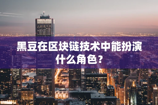 黑豆在区块链技术中能扮演什么角色？