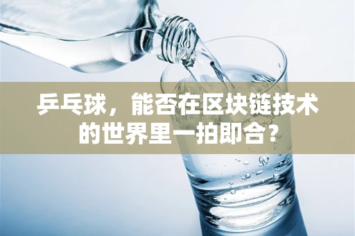 乒乓球，能否在区块链技术的世界里一拍即合？