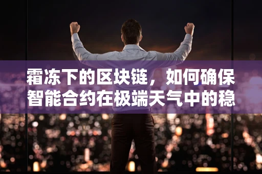 霜冻下的区块链，如何确保智能合约在极端天气中的稳定运行？