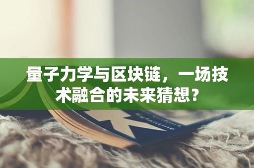 量子力学与区块链，一场技术融合的未来猜想？