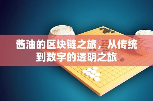 酱油的区块链之旅，从传统到数字的透明之旅